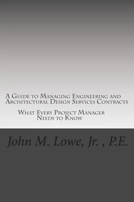 A Guide to Managing Engineering and Architectural Design Services Contracts: What every project manager needs to know - Paperback