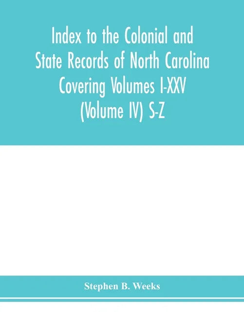 Index to the Colonial and State records of North Carolina Covering Volumes I-XXV (Volume IV) S-Z - Paperback
