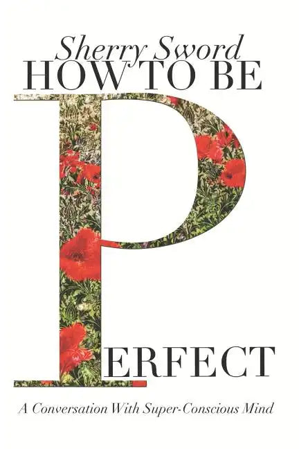 How to Be Perfect: A Conversation With Super-Conscious Mind - Paperback