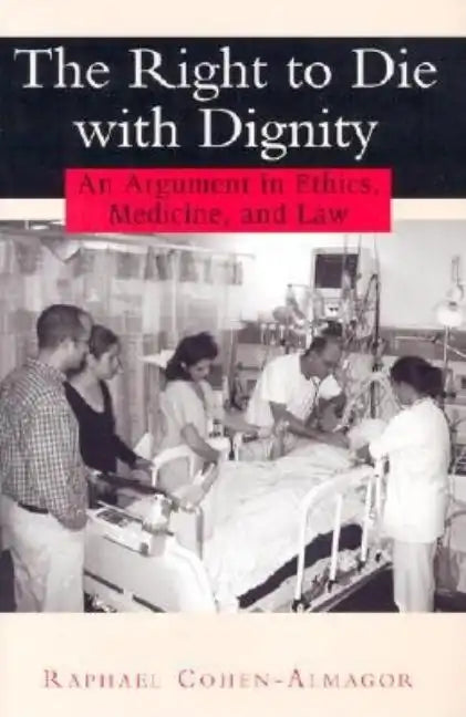 The Right to Die with Dignity: An Argument in Ethics, Medicine, and Law - Hardcover