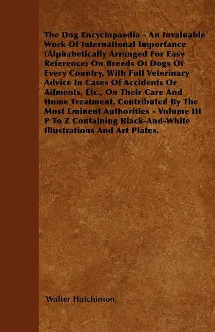 The Dog Encyclopaedia - An Invaluable Work of International Importance (Alphabetically Arranged for Easy Reference) on Breeds of Dogs of Every Country - Paperback