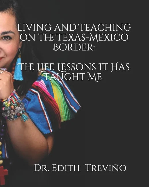 Living and Teaching on the Texas-Mexico Border: The Life Lessons It Has Taught Me - Paperback