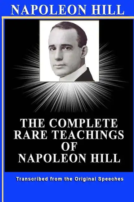 Napoleon Hill: The Complete Rare Teachings of Napoleon Hill - Paperback