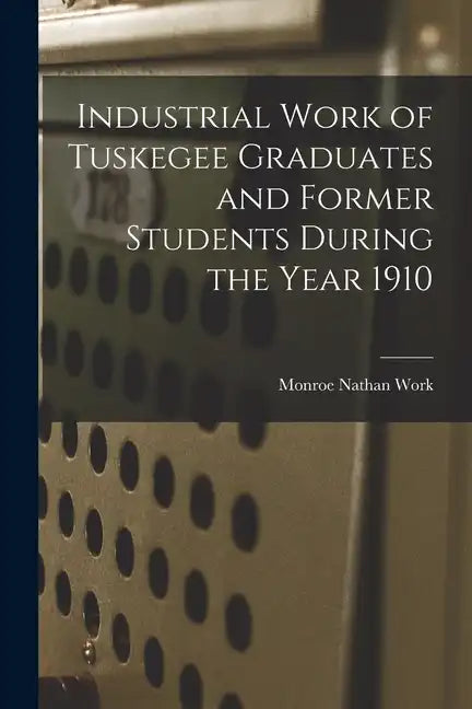 Industrial Work of Tuskegee Graduates and Former Students During the Year 1910 - Paperback