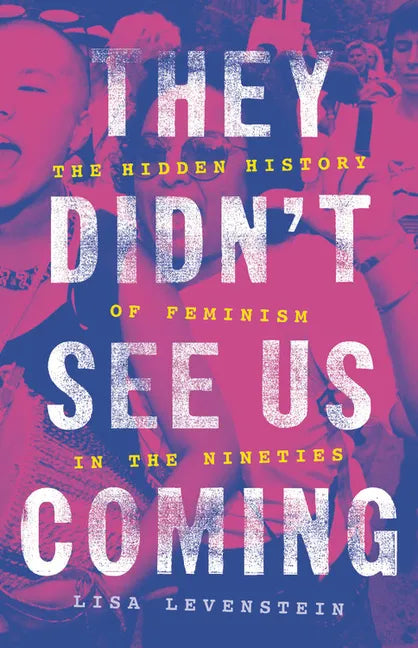 They Didn't See Us Coming: The Hidden History of Feminism in the Nineties - Hardcover