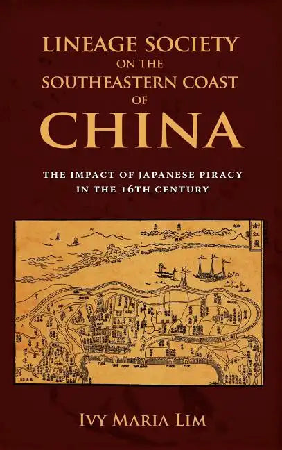 Lineage Society on the Southeastern Coast of China: The Impact of Japanese Piracy in the 16th Century - Hardcover