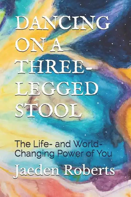 Dancing on a Three-Legged Stool: The Life- And World-Changing Power of You - Paperback