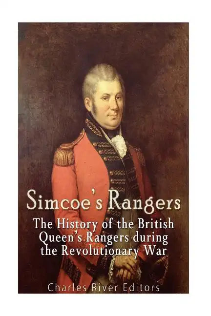 Simcoe's Rangers: The History of the British Queen's Rangers during the Revolutionary War - Paperback