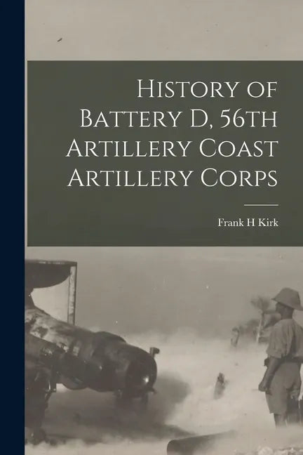 History of Battery D, 56th Artillery Coast Artillery Corps - Paperback