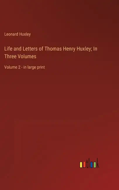 Life and Letters of Thomas Henry Huxley; In Three Volumes: Volume 2 - in large print - Hardcover