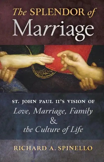 The Splendor of Marriage: St. John Paul II's Vision of Love, Marriage, Family, and the Culture of Life - Paperback