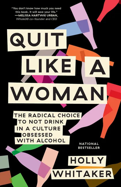 Quit Like a Woman: The Radical Choice to Not Drink in a Culture Obsessed with Alcohol - Paperback