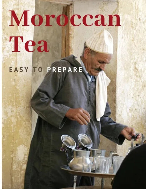 Moroccan Tea: Easy To prepare and enjoy with your family and friends - Paperback