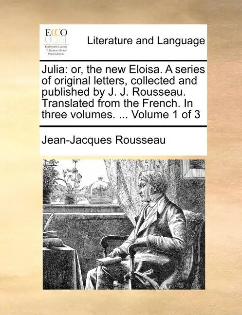 Julia: Or, the New Eloisa. a Series of Original Letters, Collected and Published by J. J. Rousseau. Translated from the Frenc - Paperback