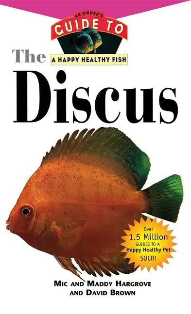 The Discus: An Owner's Guide to a Happy Healthy Fish - Hardcover