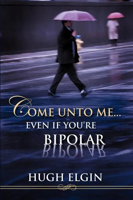 Come Unto Me...Even If You're Bipolar - Paperback
