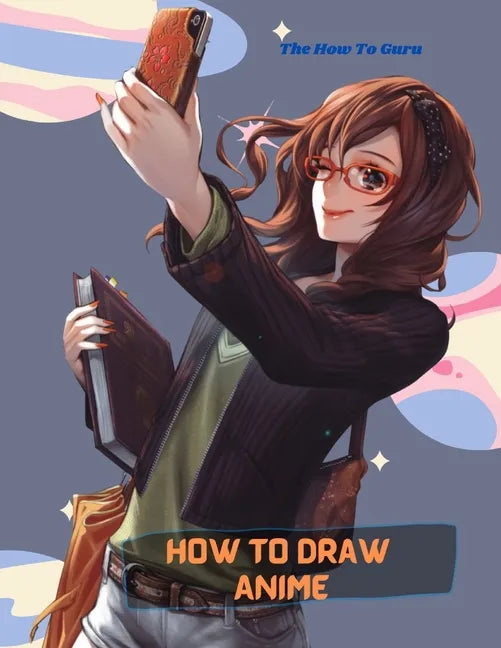 How To Draw Anime: A Step By Step Drawing Book For Learn How To Draw Anime And Manga Faces And Super Cute Chibi And Kawaii Characters For - Paperback