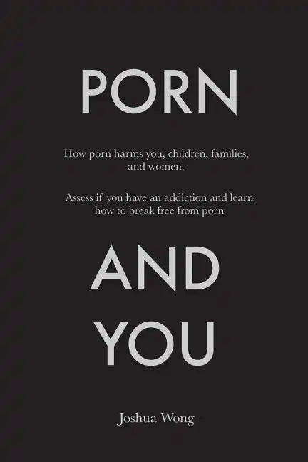 Porn and You: How porn harms you, children, families, and women. Assess if you have an addiction and learn how to break free from porn today. - Paperback