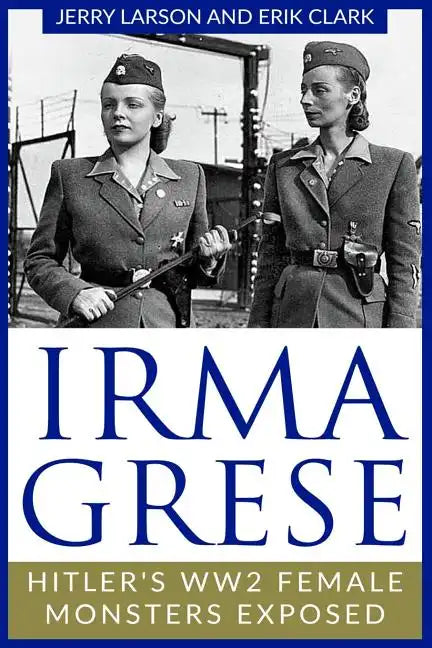 Irma Grese: Hitler's WW2 Female Monsters Exposed - Paperback
