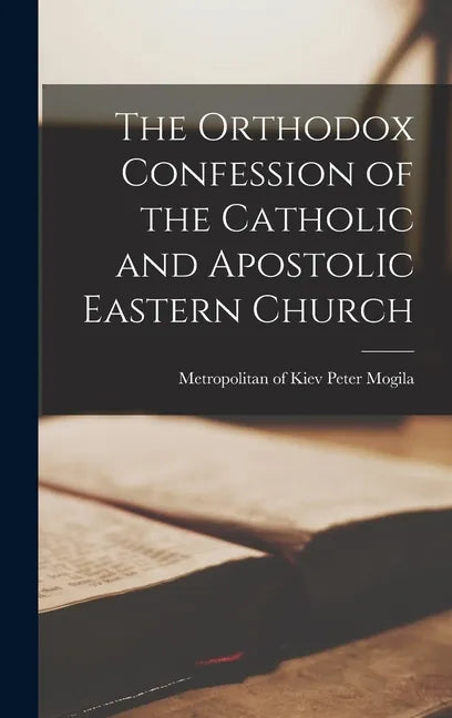 The Orthodox Confession of the Catholic and Apostolic Eastern Church - Hardcover