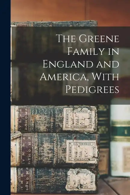 The Greene Family in England and America, With Pedigrees - Paperback