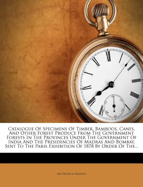 Catalogue of Specimens of Timber, Bamboos, Canes, and Other Forest Produce from the Government Forests in the Provinces Under the Government of India - Paperback