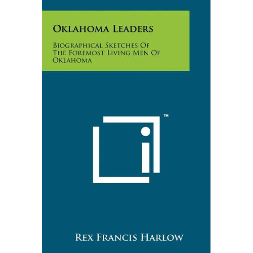 Oklahoma Leaders: Biographical Sketches of the Foremost Living Men of Oklahoma - Paperback