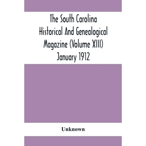 The South Carolina Historical And Genealogical Magazine (Volume Xiii) January 1912 - Paperback