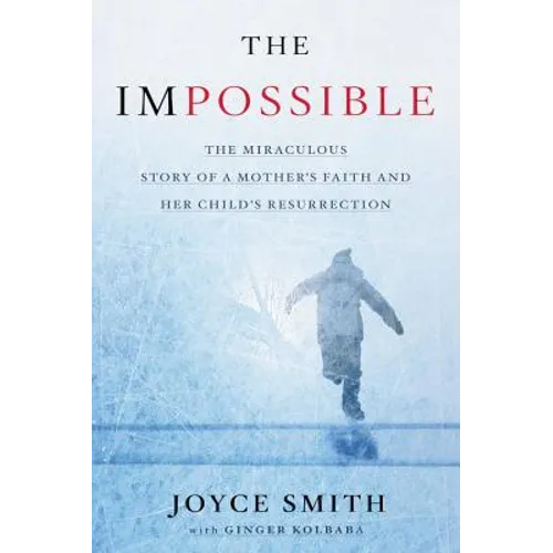 The Impossible: The Miraculous Story of a Mother's Faith and Her Child's Resurrection - Hardcover