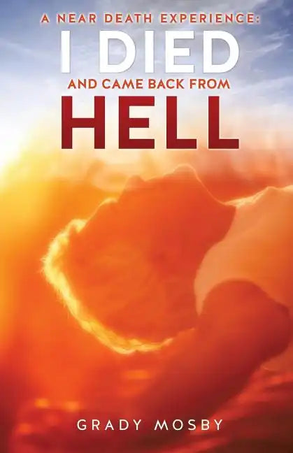 A Near Death Experience: I Died and Came Back from Hell - Paperback