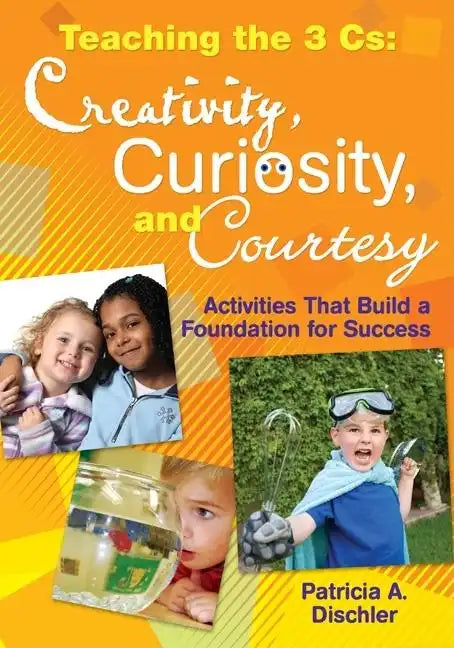 Teaching the 3 Cs: Creativity, Curiosity, and Courtesy: Activities That Build a Foundation for Success - Paperback