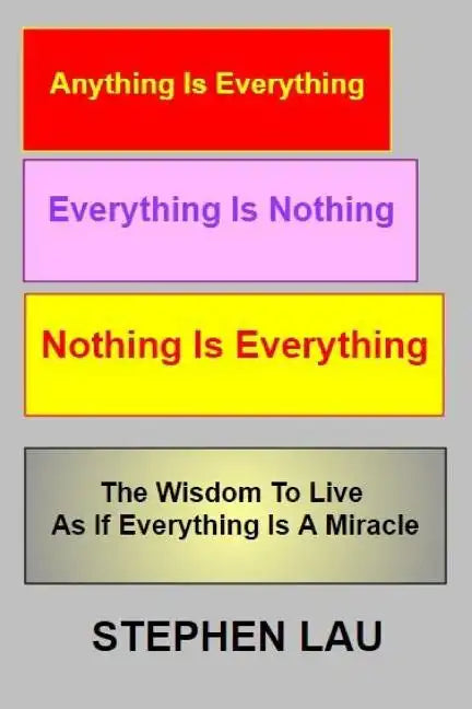 Anything Is Everything Everything Is Nothing Nothing Is Everything: Wisdom to Live as If Everything Is a Miracle - Paperback