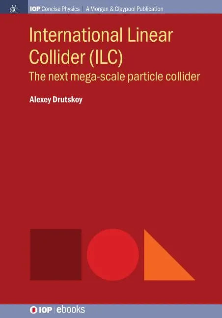 International Linear Collider (ILC): The Next Mega-scale Particle Collider - Paperback