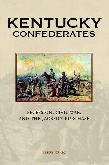 Kentucky Confederates: Secession, Civil War, and the Jackson Purchase - Hardcover