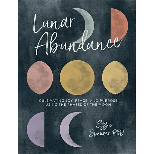 Lunar Abundance: Cultivating Joy, Peace, and Purpose Using the Phases of the Moon - Paperback