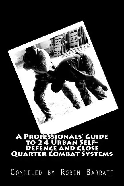 A Professionals' Guide to 24 Urban Self-Defence and Close Quarter Combat Systems - Paperback