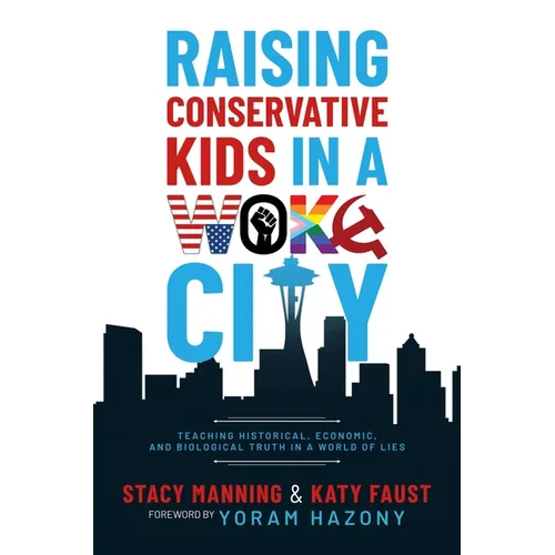 Raising Conservative Kids in a Woke City: Teaching Historical, Economic, and Biological Truth in a World of Lies - Paperback