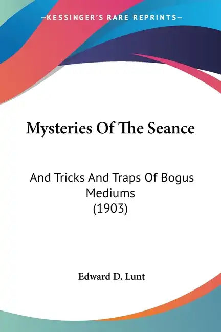 Mysteries of the Seance: And Tricks and Traps of Bogus Mediums (1903) - Paperback