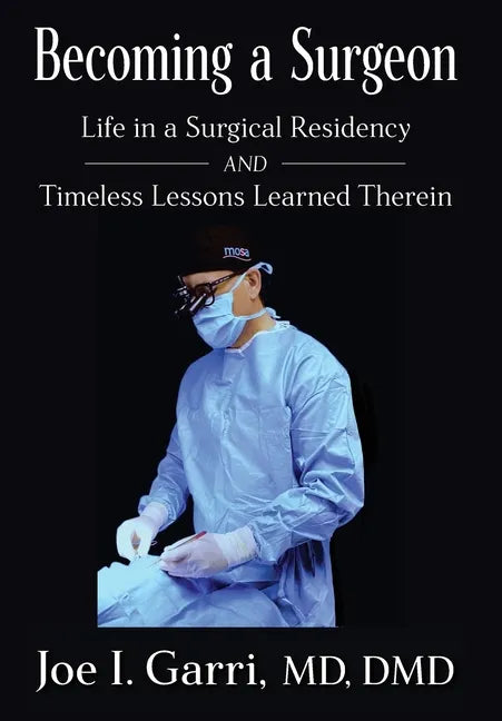 Becoming a Surgeon: Life in a Surgical Residency and Timeless Lessons Learned Therein - Hardcover