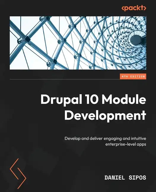Drupal 10 Module Development - Fourth Edition: Develop and deliver engaging and intuitive enterprise-level apps - Paperback