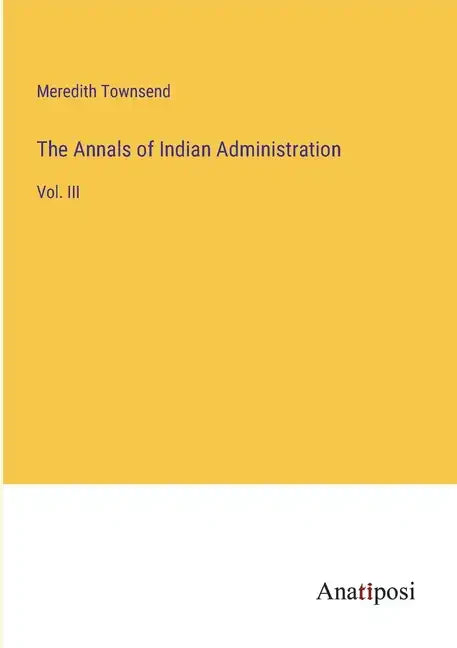 The Annals of Indian Administration: Vol. III - Paperback