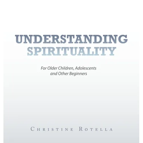Understanding Spirituality: For Older Children, Adolescents and Other Beginners - Hardcover