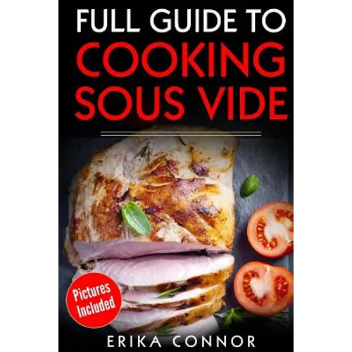 Full Guide to Cooking Sous Vide Recipes: op Techniques of Low-Temperature Cooking Processes - Paperback