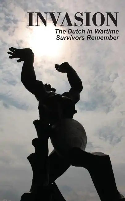 Invasion: The Dutch in Wartime, Survivors Remember - Paperback