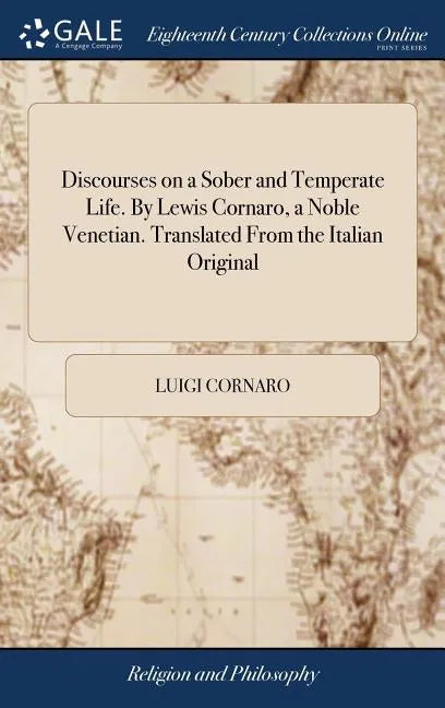 Discourses on a Sober and Temperate Life. By Lewis Cornaro, a Noble Venetian. Translated From the Italian Original - Hardcover