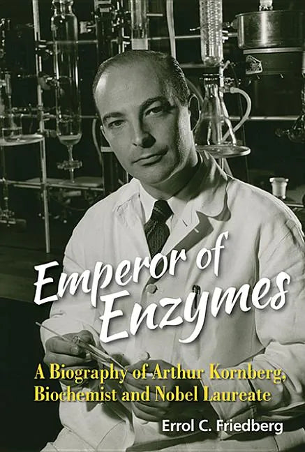 Emperor of Enzymes: A Biography of Arthur Kornberg, Biochemist and Nobel Laureate - Hardcover