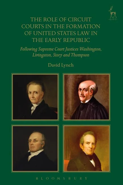 The Role of Circuit Courts in the Formation of United States Law in the Early Republic: Following Supreme Court Justices Washington, Livingston, Story - Paperback