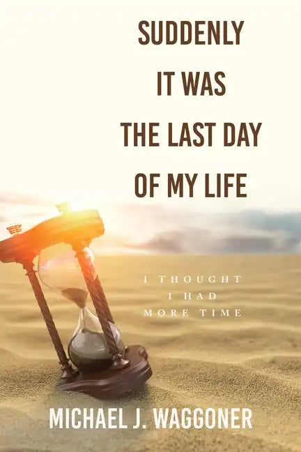 Suddenly It Was the Last Day of My Life: I Thought I Had More Time - Paperback
