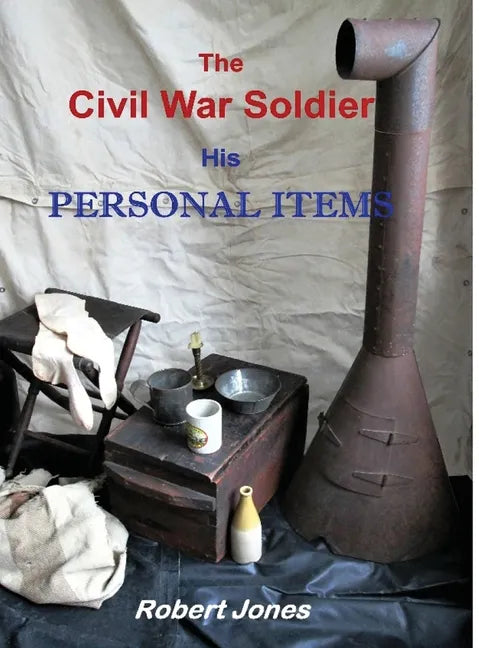 The Civil War Soldier - His Personal Items - Hardcover