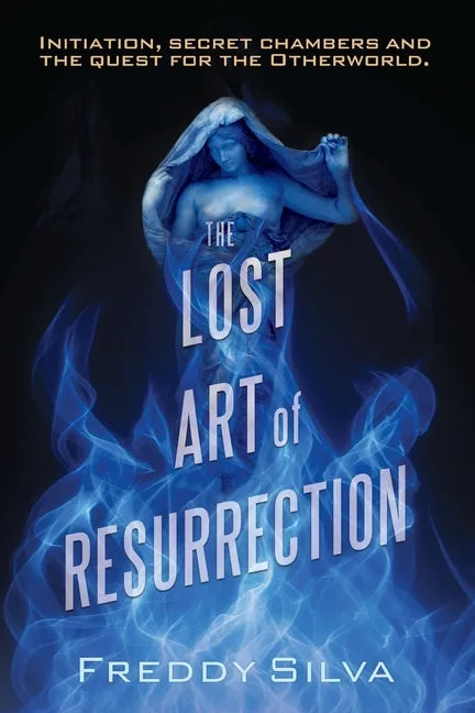 The Lost Art of Resurrection: Initiation, secret chambers and the quest for the Otherworld. - Paperback